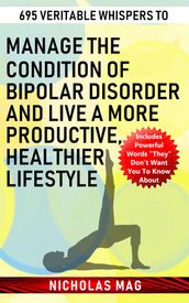 695 Veritable Whispers to Manage the Condition of Bipolar Disorder and Live a More Productive, Healthier Lifestyle