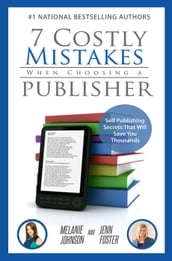 7 Costly Mistakes When Choosing a Publisher: Self Publishing Secrets That Will Save You Thousands