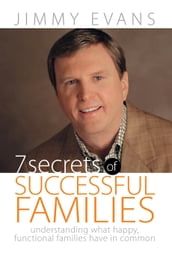 7 Secrets of Successful Families: Understanding What Happy, Functional Families Have in Common