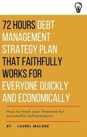 72 Hours Debt Management Strategy Plan That Faithfully Works for Everyone Quickly And Economicaly