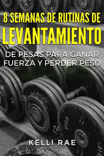 8 Semanas de Rutinas de Levantamiento de Pesas para Ganar Fuerza y Perder Peso - Kelli Rae