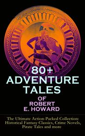 80+ ADVENTURE TALES OF ROBERT E. HOWARD - The Ultimate Action-Packed Collection