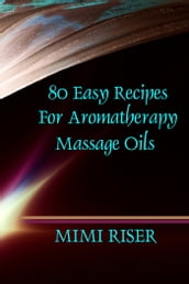 80 Easy Recipes for Aromatherapy Massage Oils