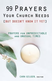 99 Prayers Your Church Needs (But Doesn t Know It Yet)