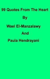 99 Quotes From The Heart By Wael El-Manzalawy And Paula Hendrayani
