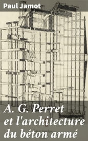 A. G. Perret et l architecture du béton armé