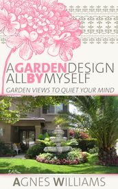 A Garden Design All By Myself: Garden Views To Quiet Your Mind