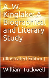 A. W. Kinglake: A Biographical and Literary Study