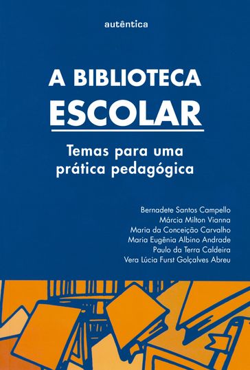 A biblioteca escolar - Bernadete Campello - Maria Eugênia Albino Andrade - Maria da Conceição Carvalho - Márcia Milton Vianna - Paulo da Terra Caldeira - Vera Lúcia Furst Gonçalves Abreu