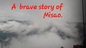A brave story of Misao.