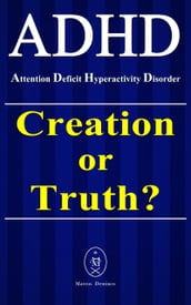 ADHD Attention Deficit Hyperactivity Disorder. Creation or Truth?