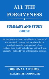ALL THE FORGIVENESS By Elizabeth Hardinger SUMMARY AND STUDY GUIDE
