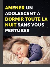 AMENER UN ADOLESCENT A DORMIR TOUTE LA NUIT SANS VOUS PERTUBER