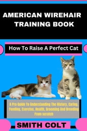 AMERICAN WIREHAIR TRAINING BOOK How To Raise A Perfect Cat