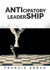 ANTICIPATORY LEADERSHIP BY FRANCIS ABBAH