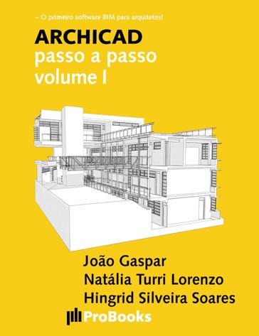 ARCHICAD passo a passo volume I - João Gaspar - Natália Turri Lorenzo - Hingrid Silveira Soares