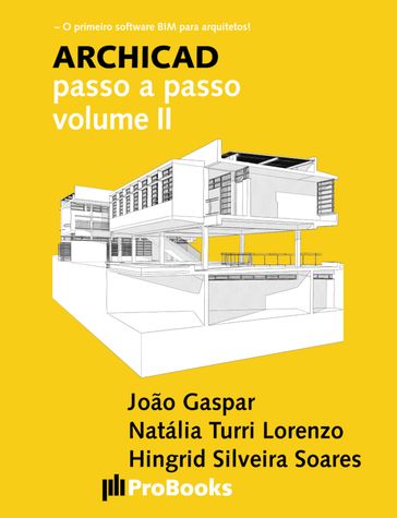 ARCHICAD passo a passo volume II - João Gaspar - Natália Turri Lorenzo - Hingrid Silveira Soares