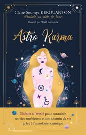 ASTRO KARMA - Guide d éveil pour connaître ses vies antérieures et son chemin de vie grâce à l astrologie karmique