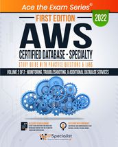 AWS Certified Database - Specialty: Study Guide with Practice Questions and Labs - Volume 2 of 2: Monitoring, Troubleshooting, & Additional Database Services: First Edition - 2022