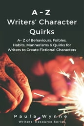 A~Z Writers  Character Quirks: A~ Z of Behaviours, Foibles, Habits, Mannerisms & Quirks for Writers to Create Fictional Characters (Writer s Resource Series)