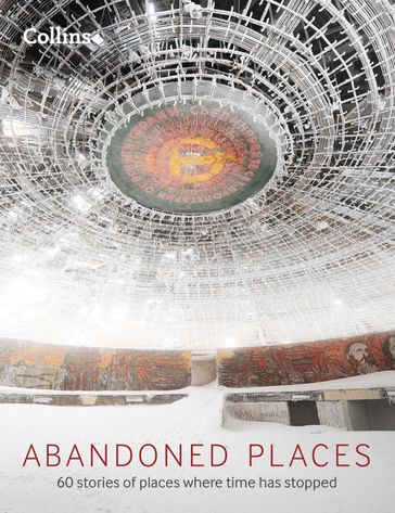 Abandoned Places: 60 stories of places where time stopped - Richard Happer