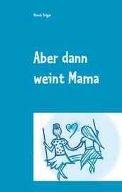 Aber dann weint Mama