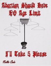 Abortion Should Have No Age Limit I ll Take Five Please