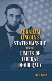 Abraham Lincoln s Statesmanship and the Limits of Liberal Democracy