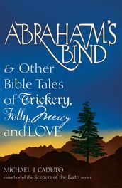Abraham s Bind & Other Bible Tales of Trickery, Folly, Mercy And Love