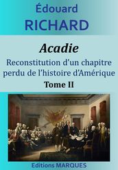 Acadie. Reconstitution d un chapitre perdu de l histoire d Amérique Tome II