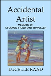 Accidental Artist: Memoirs of a Flawed & Ignorant Traveller