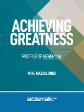 Achieving Greatness: Profile of Nehemiah