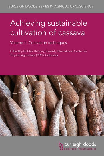 Achieving sustainable cultivation of cassava Volume 1 - Ben Bennett - Chuma Ezedinma - Denilson de Oliveira Guilherme - Dr Aurélie Bechoff - Dr Clair H. Hershey - Dr Claude M. Fauquet - Dr Dunstan S. C. Spencer - Dr James George - Dr Keith Tomlins - Dr Kolawole Adebayo - Dr Reinhardt Howeler - Dr Thomas W. Kuyper - Dr Tin Maung Aye - Grace Muinga - Joe Tohme - Kuakoon Piyachomkwan - Marc Delêtre - Mr George Marechera - Olivier F. Vilpoux - Prof. Doyle McKey - Prof. Klanarong Sriroth - Prof. Marney Pascoli Cereda - Prof. Samuel Adjei-Nsiah - Sarojini Amma Sunitha - Sittichoke Wanlapatit