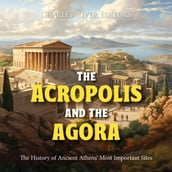 Acropolis and the Agora, The: The History of Ancient Athens  Most Important Sites