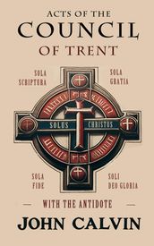 Acts of the Council of Trent with the Antidote