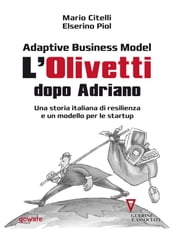 Adaptive Business Model. L Olivetti dopo Adriano. Una storia italiana di resilienza e un modello per le startup