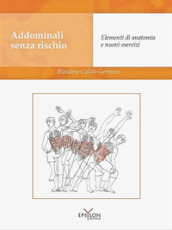 Addominali senza rischio. Elementi di anatomia e nuovi esercizi. Ediz. illustrata