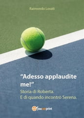 Adesso applaudite me! Storia di Roberta. E di quando incontrò Serena.