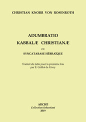 Adumbratio Kabbalae Christianae ou Syncatabase Hébraique. Brève application des Doctrines des Hébreux qbbalistes, aux dogmes de la nouvelle Alliance, dans le but de former une hypothèse profitable à la conversion des Juifs