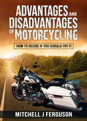 Advantages and Disadvantages of Motorcycling: How to Decide If You Should Try It