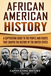 African American History: A Captivating Guide to the People and Events that Shaped the History of the United States