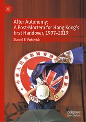 After Autonomy: A Post-Mortem for Hong Kong s first Handover, 19972019