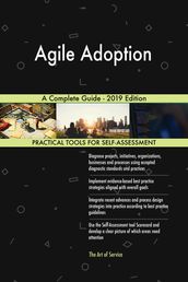 Agile Adoption A Complete Guide - 2019 Edition