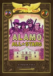 Alamo All-Stars: Bigger & Badder Edition (Nathan Hale s Hazardous Tales #6)