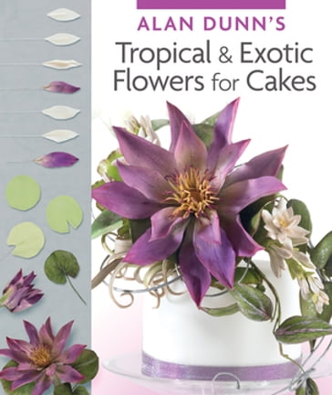Alan Dunn's Tropical & Exotic Flowers for Cakes - Alan Dunn