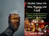 Alcohol Abuse On Men, Women And Teens.