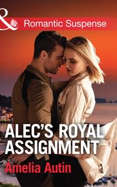 Alec s Royal Assignment (Mills & Boon Romantic Suspense) (Man on a Mission, Book 5)