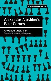 Alexander Alekhine s Best Games