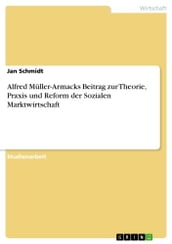 Alfred Müller-Armacks Beitrag zur Theorie, Praxis und Reform der Sozialen Marktwirtschaft