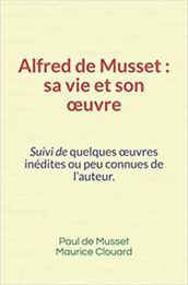 Alfred de Musset, sa vie et son œuvre